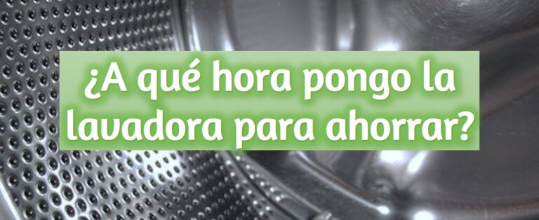A QUE HORA HAY QUE PONER LA LAVADORA